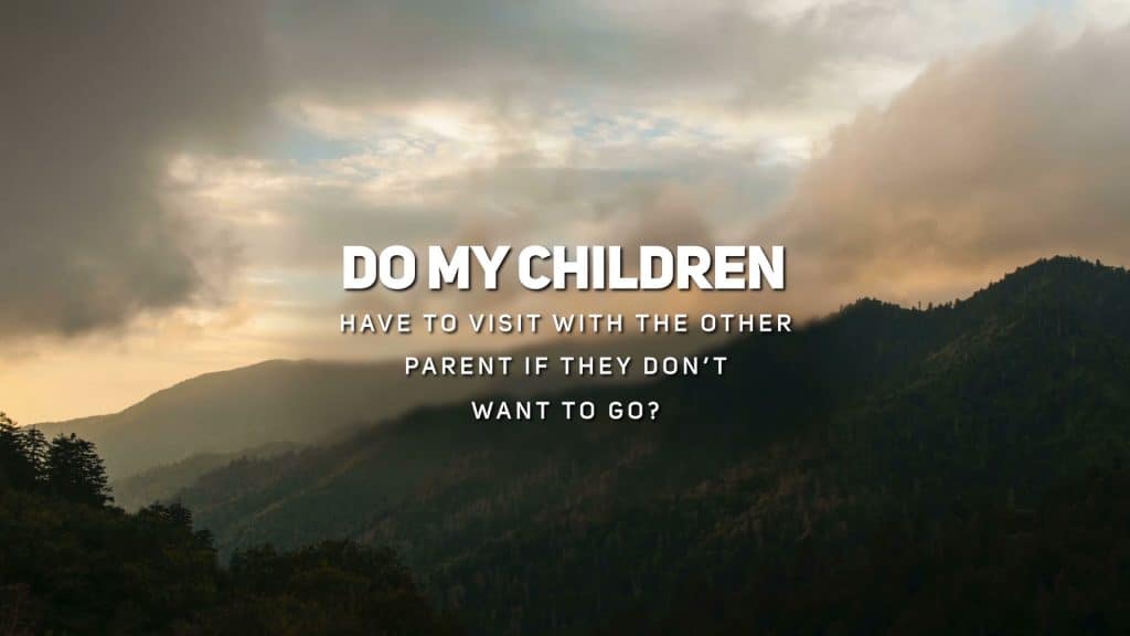 Do My Children Have to Visit with the Other Parent if They Don&#039;t Want to go